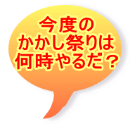 今度の かかし祭りは 何時やるだ？ 