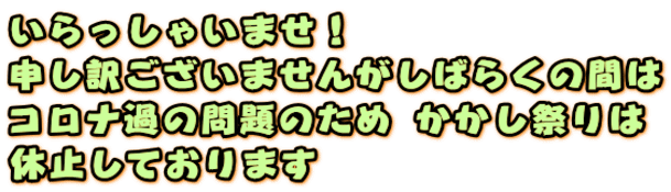 いらっしゃいませ！ 申し訳ございませんがしばらくの間は コロナ過の問題のため かかし祭りは 休止しております