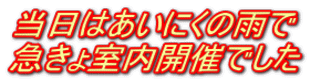 当日はあいにくの雨で 急きょ室内開催でした
